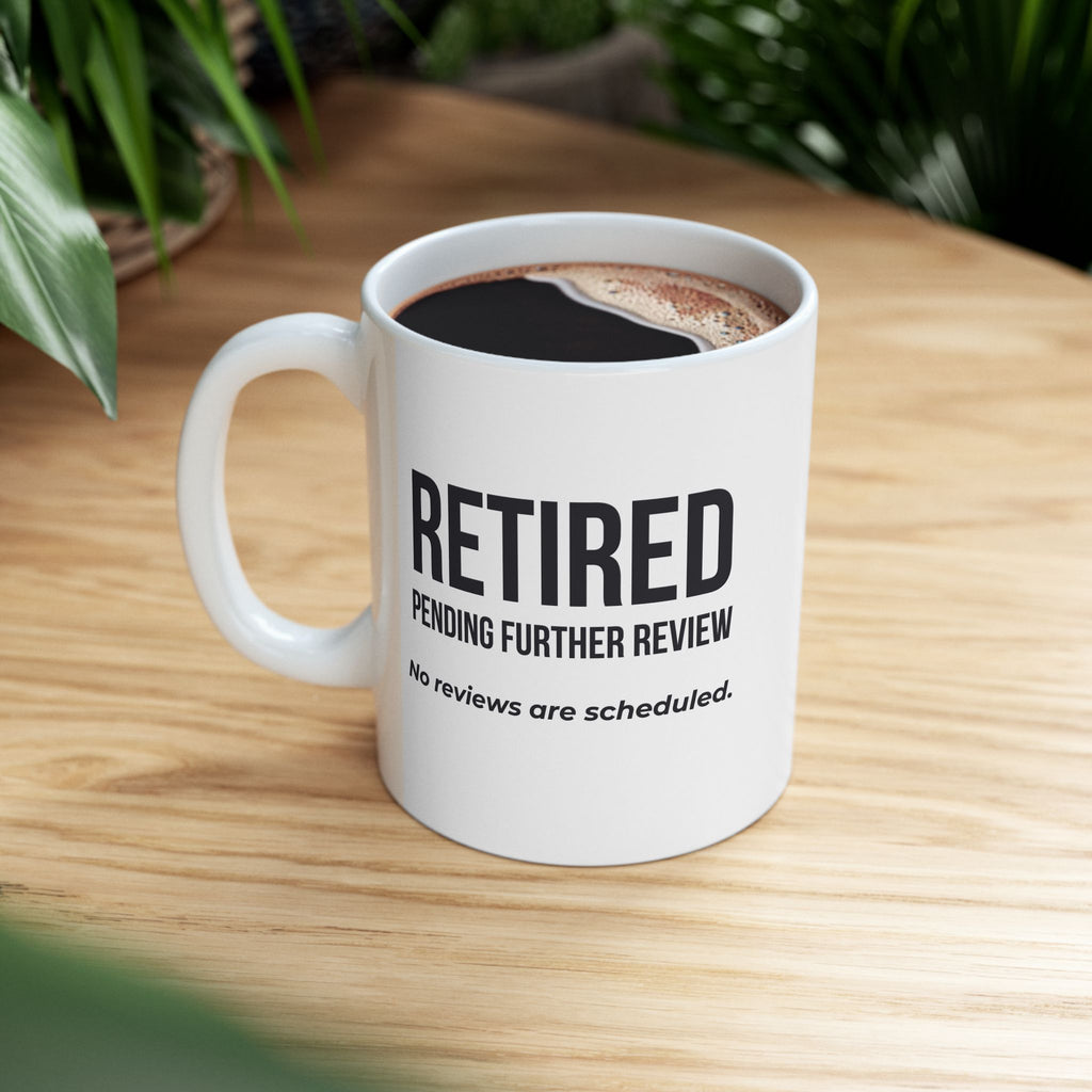 Funny Retirement Mug Gift — "Retired Pending Further Review - No Reviews are Scheduled" Ceramic Coffee Cup (11oz)