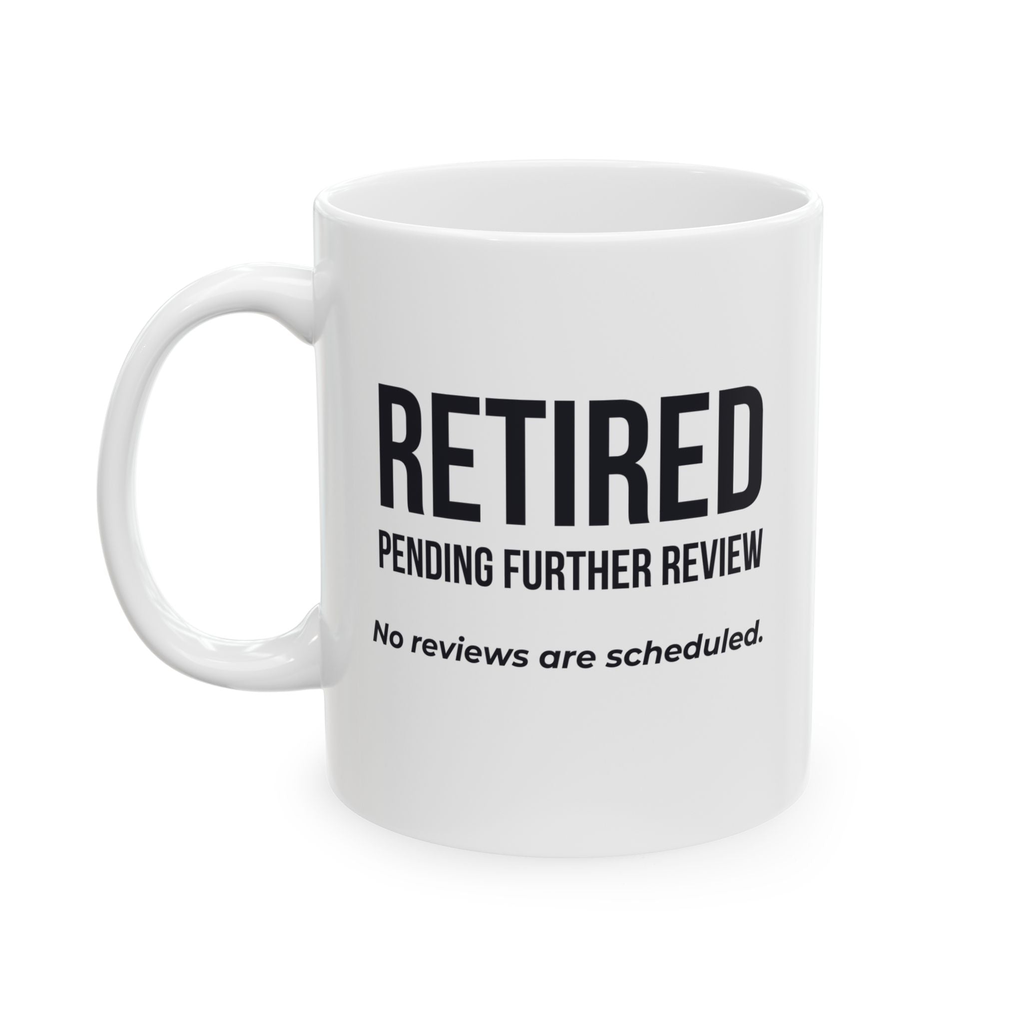 Funny Retirement Mug Gift — "Retired Pending Further Review - No Reviews are Scheduled" Ceramic Coffee Cup (11oz)