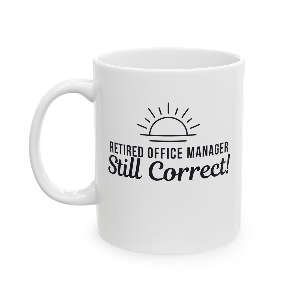 Funny Retirement Mug Gift for Office Managers — "Retired Office Manager - Still Correct" Ceramic Coffee Cup (11oz)