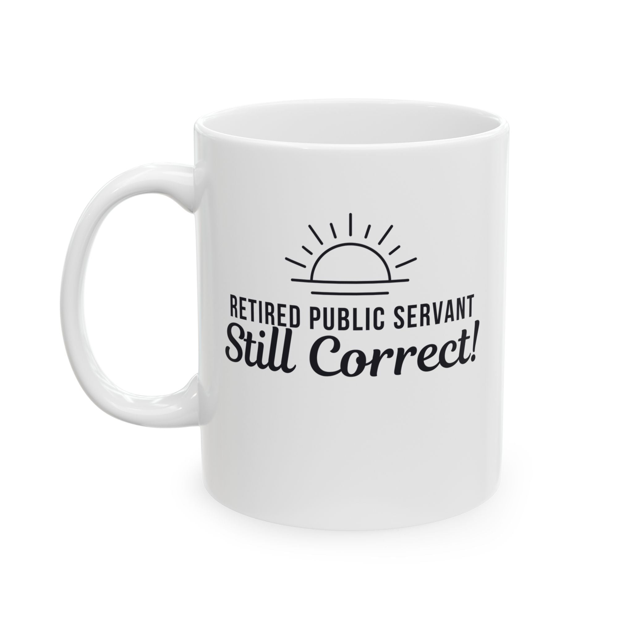 Funny Retirement Mug Gift — "Retired Public Servant - Still Correct" Ceramic Coffee Cup (11oz)
