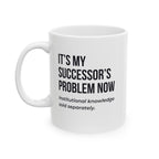 Funny Retirement Mug Gift for Government Employees — "It's My Successor's Problem Now - Institutional Knowledge Sold Separately" Ceramic Coffee Cup (11oz)