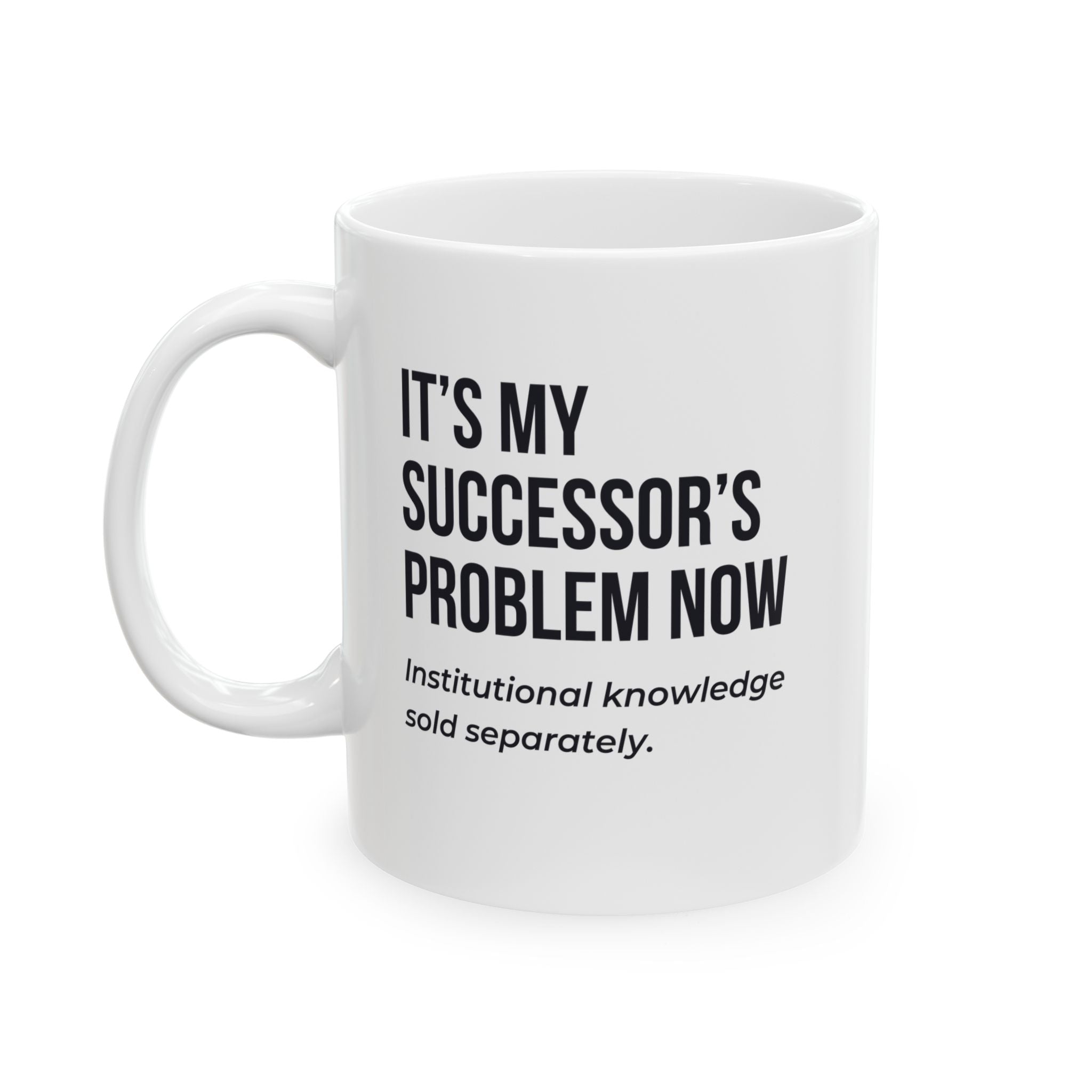 Funny Retirement Mug Gift for Government Employees — "It's My Successor's Problem Now - Institutional Knowledge Sold Separately" Ceramic Coffee Cup (11oz)