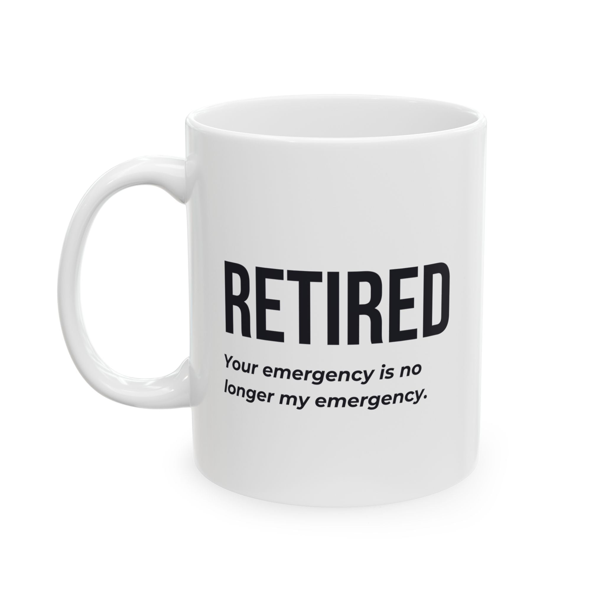 Funny Retirement Mug Gift for Government Employees — "RETIRED - Your Emergency is no Longer My Emergency" Ceramic Coffee Cup (11oz)