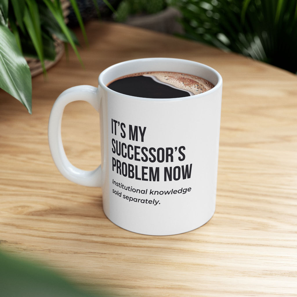 Funny Retirement Mug Gift for Government Employees — "It's My Successor's Problem Now - Institutional Knowledge Sold Separately" Ceramic Coffee Cup (11oz)