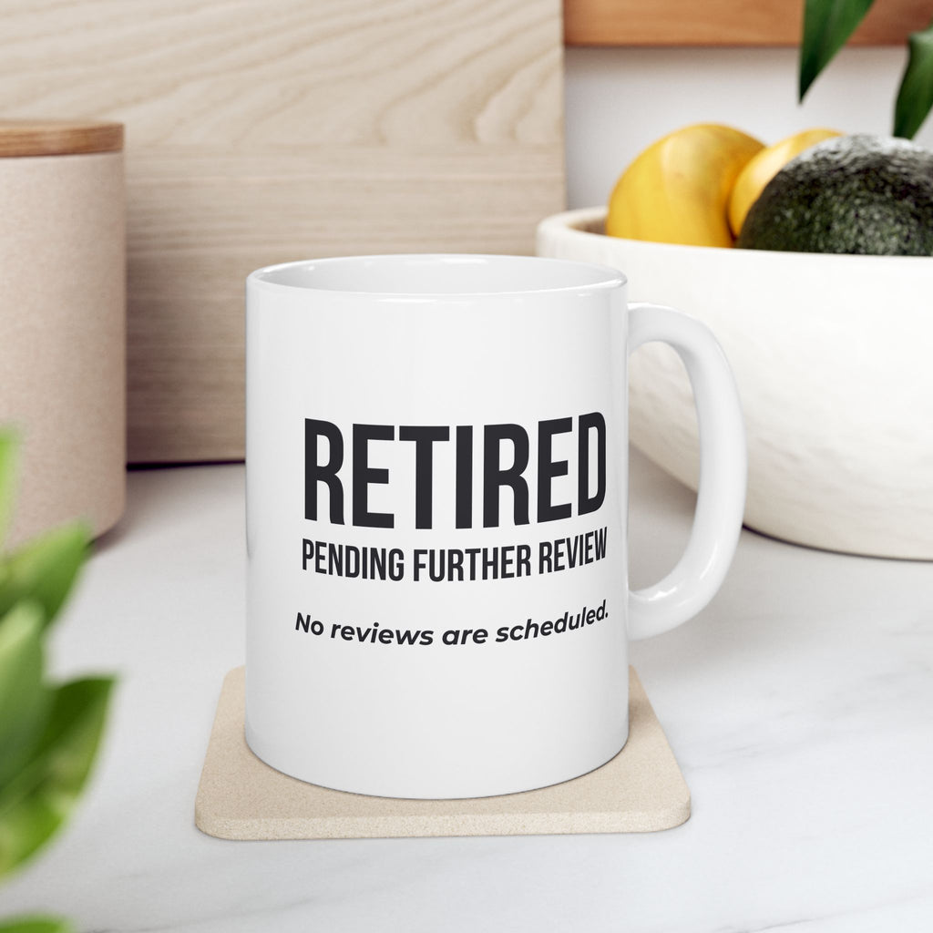 Funny Retirement Mug Gift — "Retired Pending Further Review - No Reviews are Scheduled" Ceramic Coffee Cup (11oz)