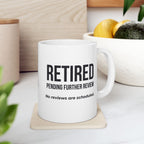 Funny Retirement Mug Gift — "Retired Pending Further Review - No Reviews are Scheduled" Ceramic Coffee Cup (11oz)