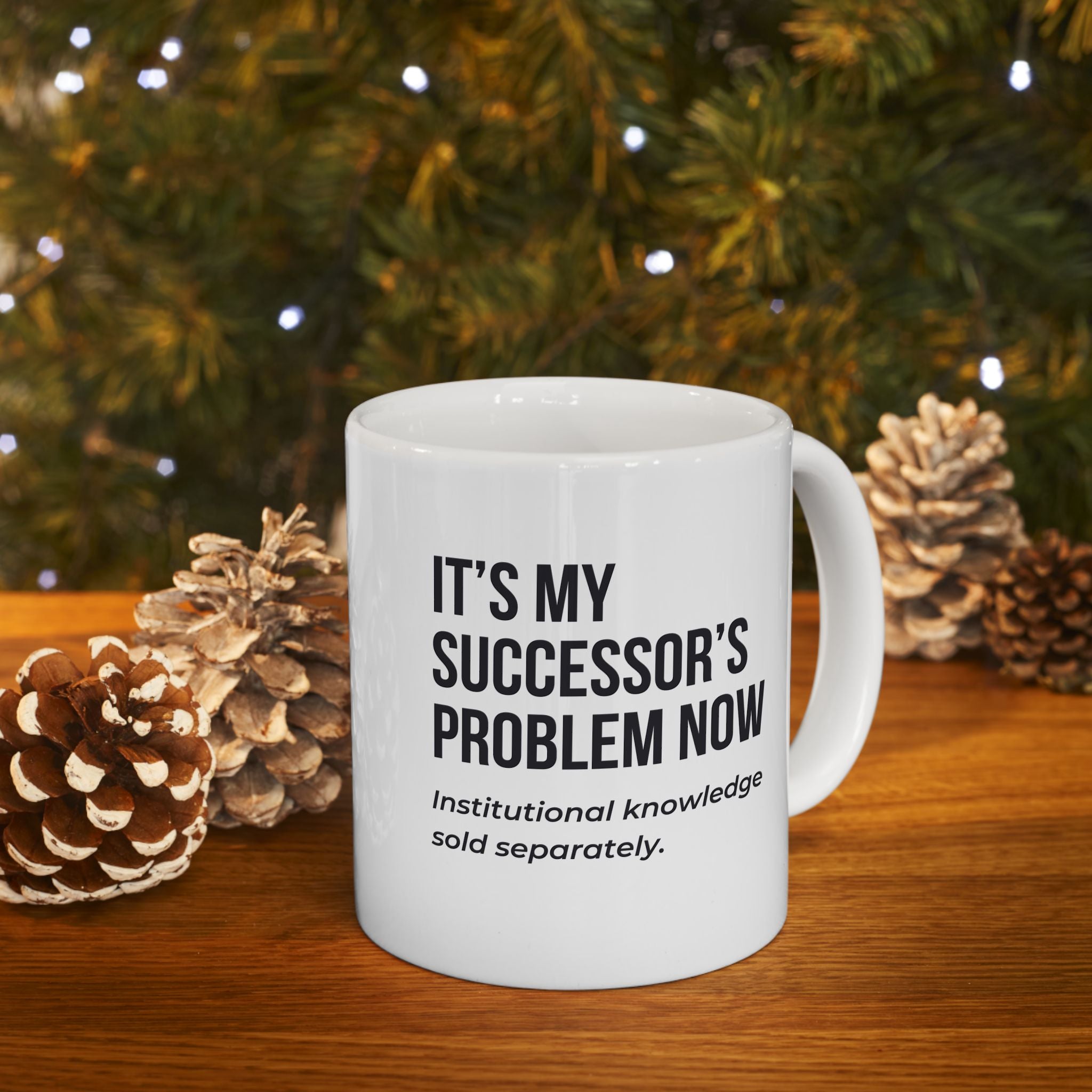 Funny Retirement Mug Gift for Government Employees — "It's My Successor's Problem Now - Institutional Knowledge Sold Separately" Ceramic Coffee Cup (11oz)