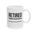 Funny Retirement Mug Gift — "Retired Pending Further Review - No Reviews are Scheduled" Ceramic Coffee Cup (11oz)