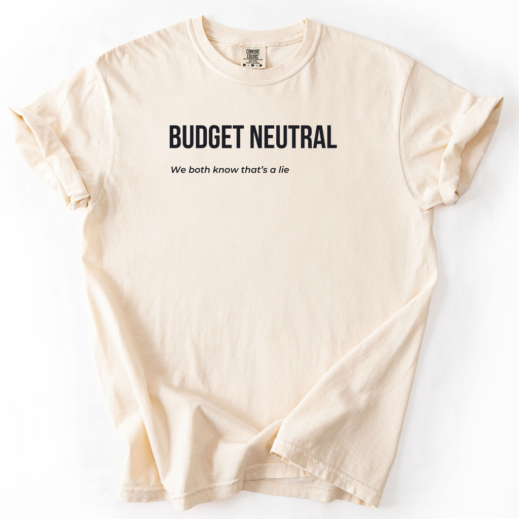 Budget Neutral... We Both Know That's a Lie | Funny Government Comfort Colors® T-Shirt Funny Gift Budget Finance Department