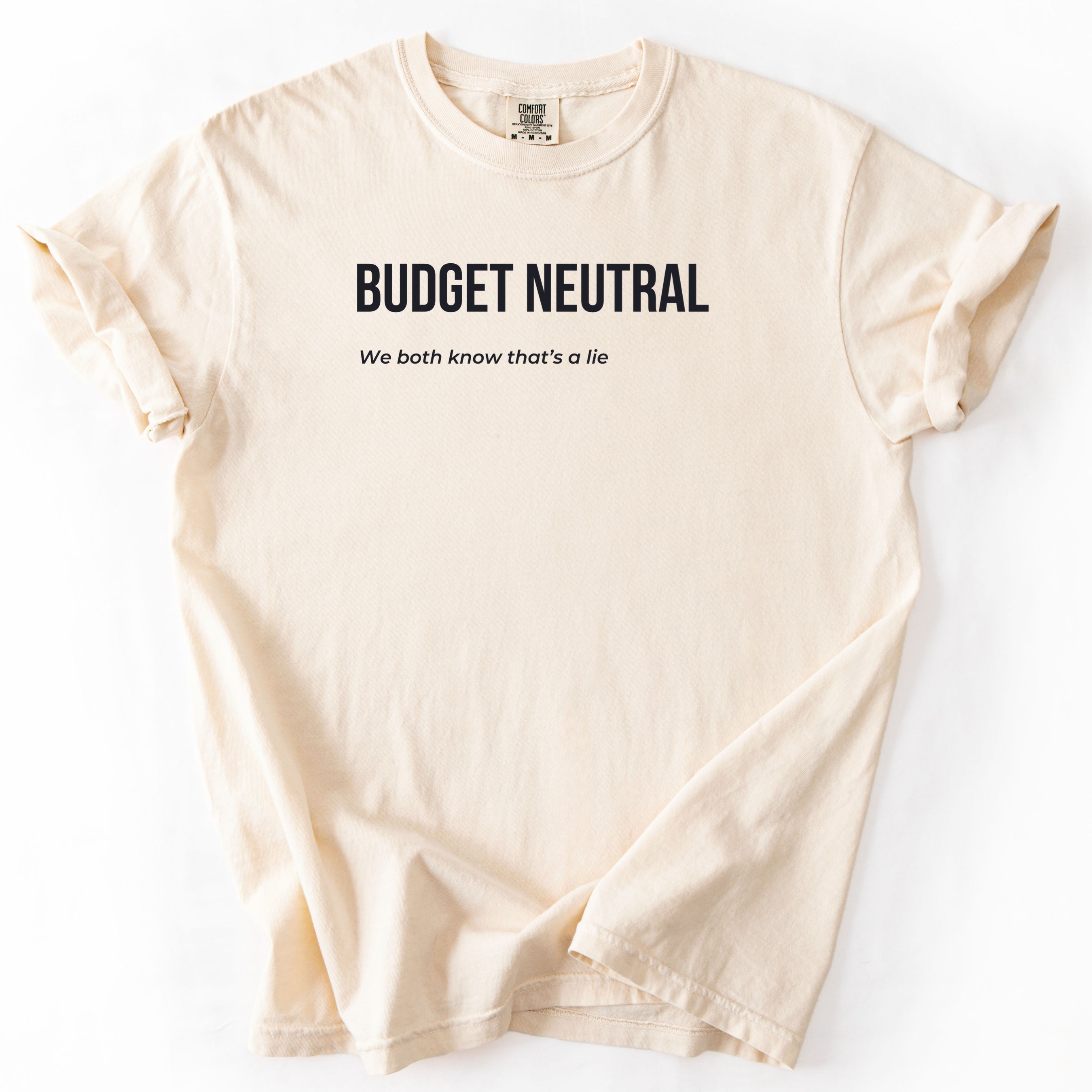 Budget Neutral... We Both Know That's a Lie | Funny Government Comfort Colors® T-Shirt Funny Gift Budget Finance Department
