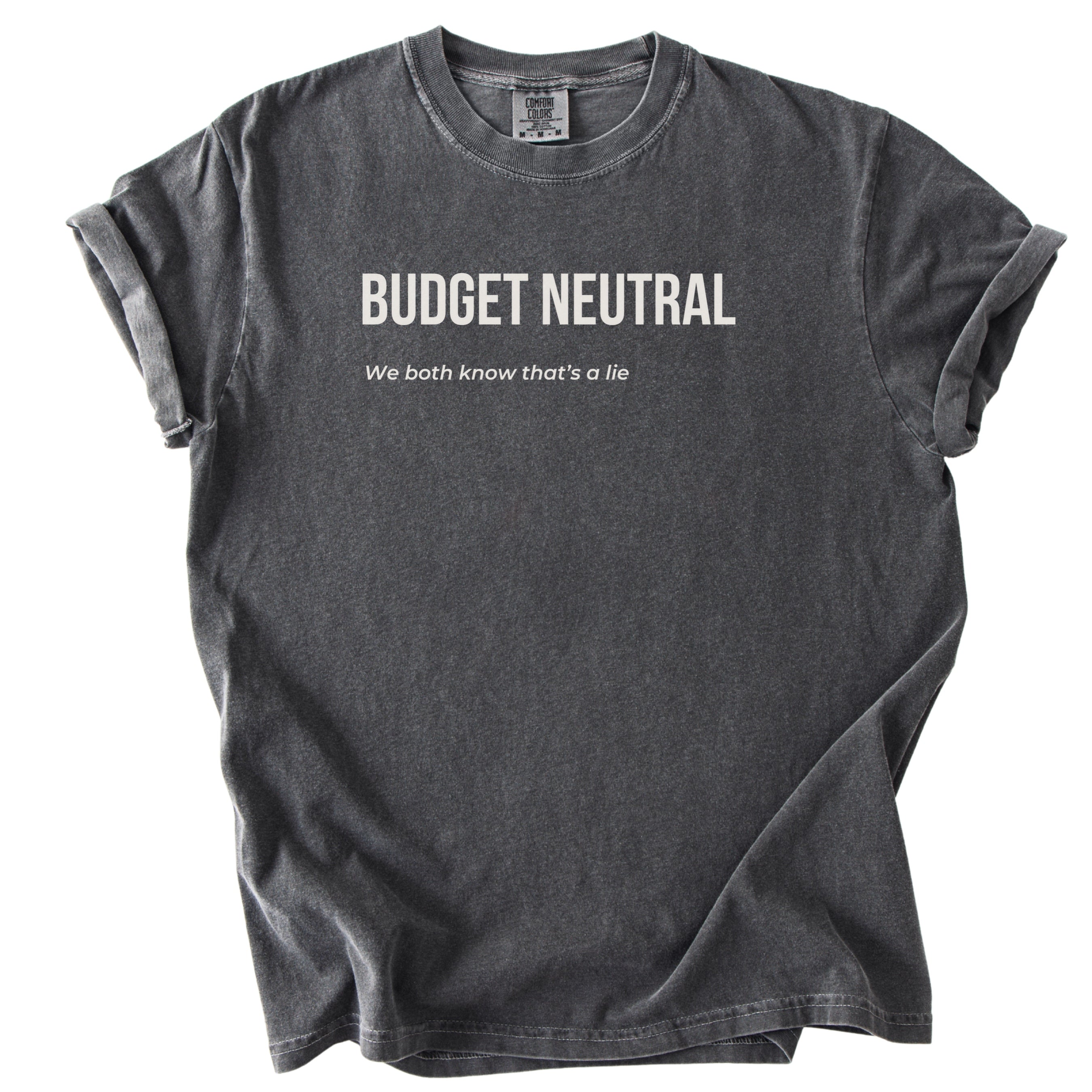 Budget Neutral... We Both Know That's a Lie | Funny Government Comfort Colors® T-Shirt Funny Gift Budget Finance Department