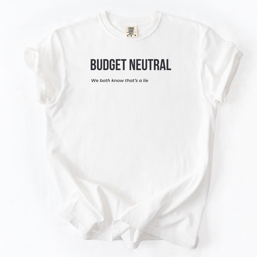 Budget Neutral... We Both Know That's a Lie | Funny Government Comfort Colors® T-Shirt Funny Gift Budget Finance Department