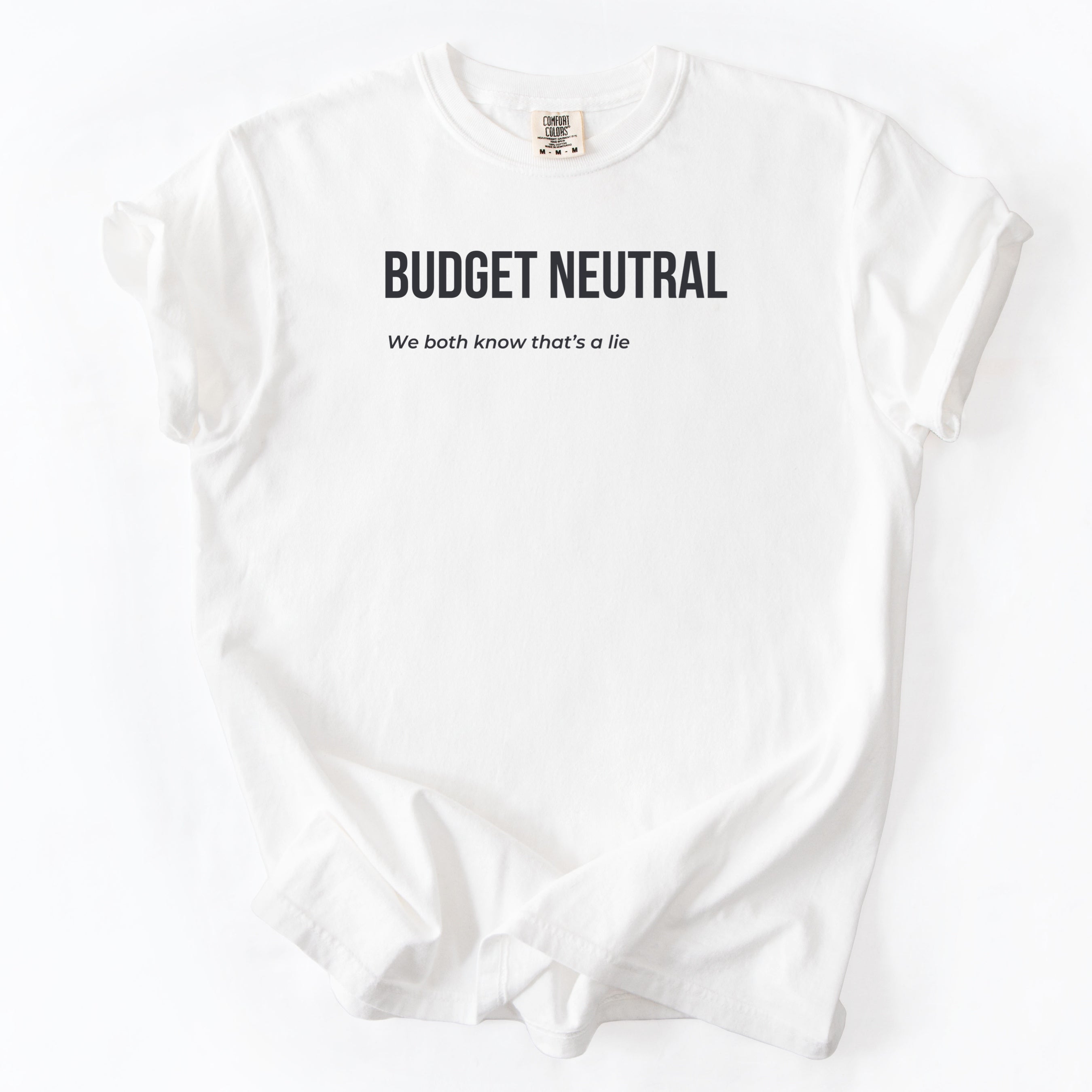 Budget Neutral... We Both Know That's a Lie | Funny Government Comfort Colors® T-Shirt Funny Gift Budget Finance Department