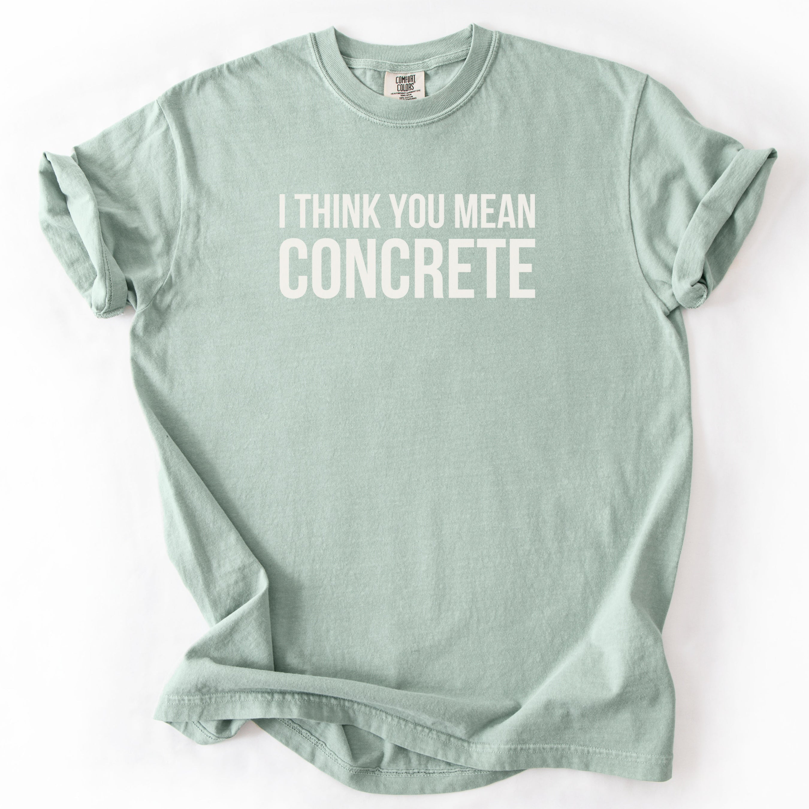 I Think You Mean Concrete | Funny Engineer Comfort Colors® T-Shirt Gift for Engineers Funny Physics Gift Concrete Humor