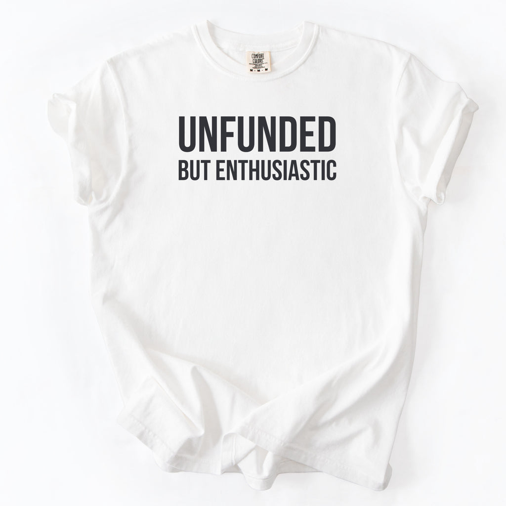 Unfunded But Enthusiastic T-Shirt | Comfort Colors Tee Funny Gift for Government Workers Office Gifts