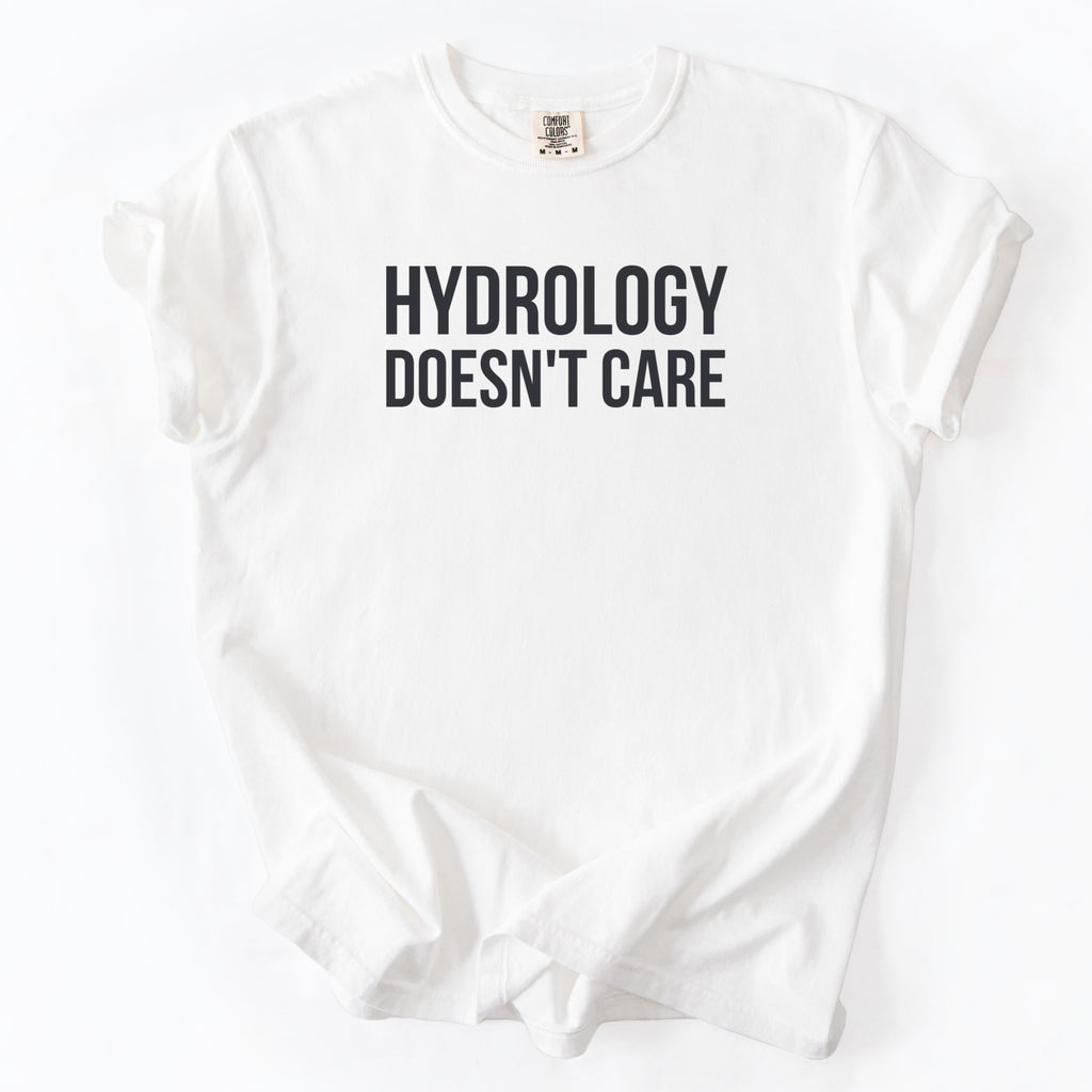 Hydrology Doesn't Care Tshirt | Funny Engineer Gift For Public Works Humor Shirt for Hydrologist
