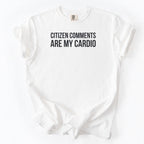 Citizen Comments Are My Cardio Shirt | Funny Government Worker Gift for Public Servant Humor