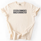 Citizen Comments Build Character Shirt | Funny Government Shirt Gift for Government Workers and Public Service Gifts