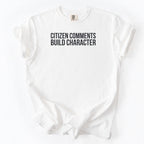 Citizen Comments Build Character Shirt | Funny Government Shirt Gift for Government Workers and Public Service Gifts