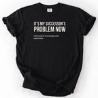 It's My Successor's Problem Now T-Shirt | Funny retirement shirt for retiree gift humor