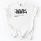 It's My Successor's Problem Now T-Shirt | Funny retirement shirt for retiree gift humor