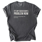 It's My Successor's Problem Now T-Shirt | Funny retirement shirt for retiree gift humor