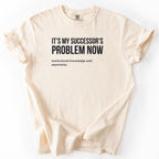 It's My Successor's Problem Now T-Shirt | Funny retirement shirt for retiree gift humor