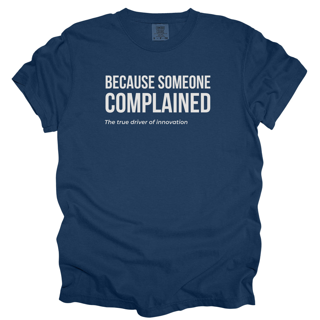 Because Someone Complained - The True Drive of Innovation T-Shirt | Funny Government Shirt Gift for Engineers and Public Workers