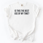 Is This the Best Use of My Time? | Funny Office T-Shirt Gift for Coworker Gift