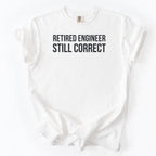 Retired Engineer. Still Correct. | Funny Retirement T-Shirt Office Retirement Gift for Retired Engineer
