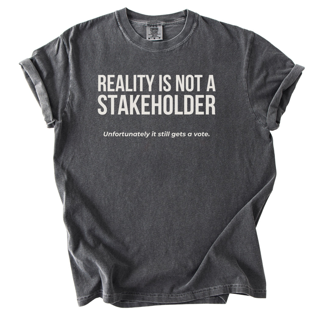 Reality Is Not a Stakeholder. Unfortunately, It Still Gets a Vote. | Funny Government T-Shirt Gift for office coworker