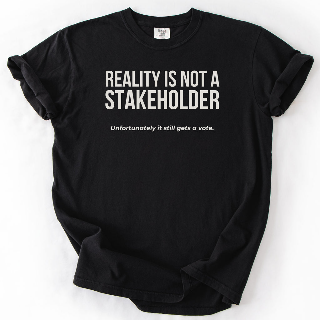 Reality Is Not a Stakeholder. Unfortunately, It Still Gets a Vote. | Funny Government T-Shirt Gift for office coworker