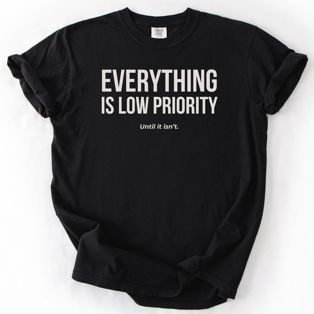 Everything Is Low Priority... Until It Isn't. | Funny Work T-Shirt Gift for Coworker