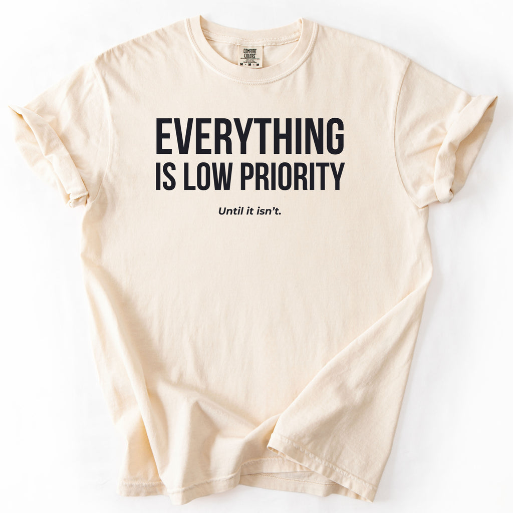 Everything Is Low Priority... Until It Isn't. | Funny Work T-Shirt Gift for Coworker