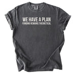We Have a Plan... Funding Remains Theoretical. | Funny Government T-Shirt