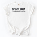 We Have a Plan... Funding Remains Theoretical. | Funny Government T-Shirt