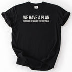 We Have a Plan... Funding Remains Theoretical. | Funny Government T-Shirt