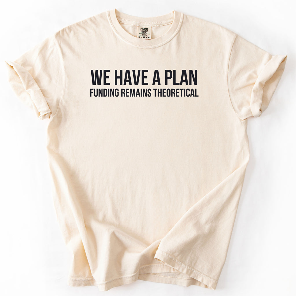 We Have a Plan... Funding Remains Theoretical. | Funny Government T-Shirt