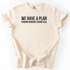 We Have a Plan... Funding Remains Theoretical. | Funny Government T-Shirt