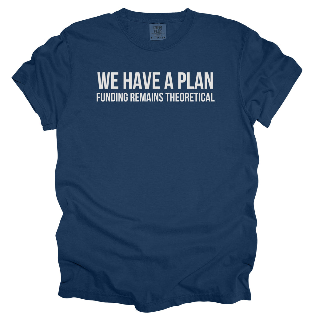 We Have a Plan... Funding Remains Theoretical. | Funny Government T-Shirt
