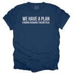 We Have a Plan... Funding Remains Theoretical. | Funny Government T-Shirt