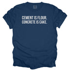 Cement Is Flour. Concrete Is Cake. | Funny Civil Engineer T-Shirt