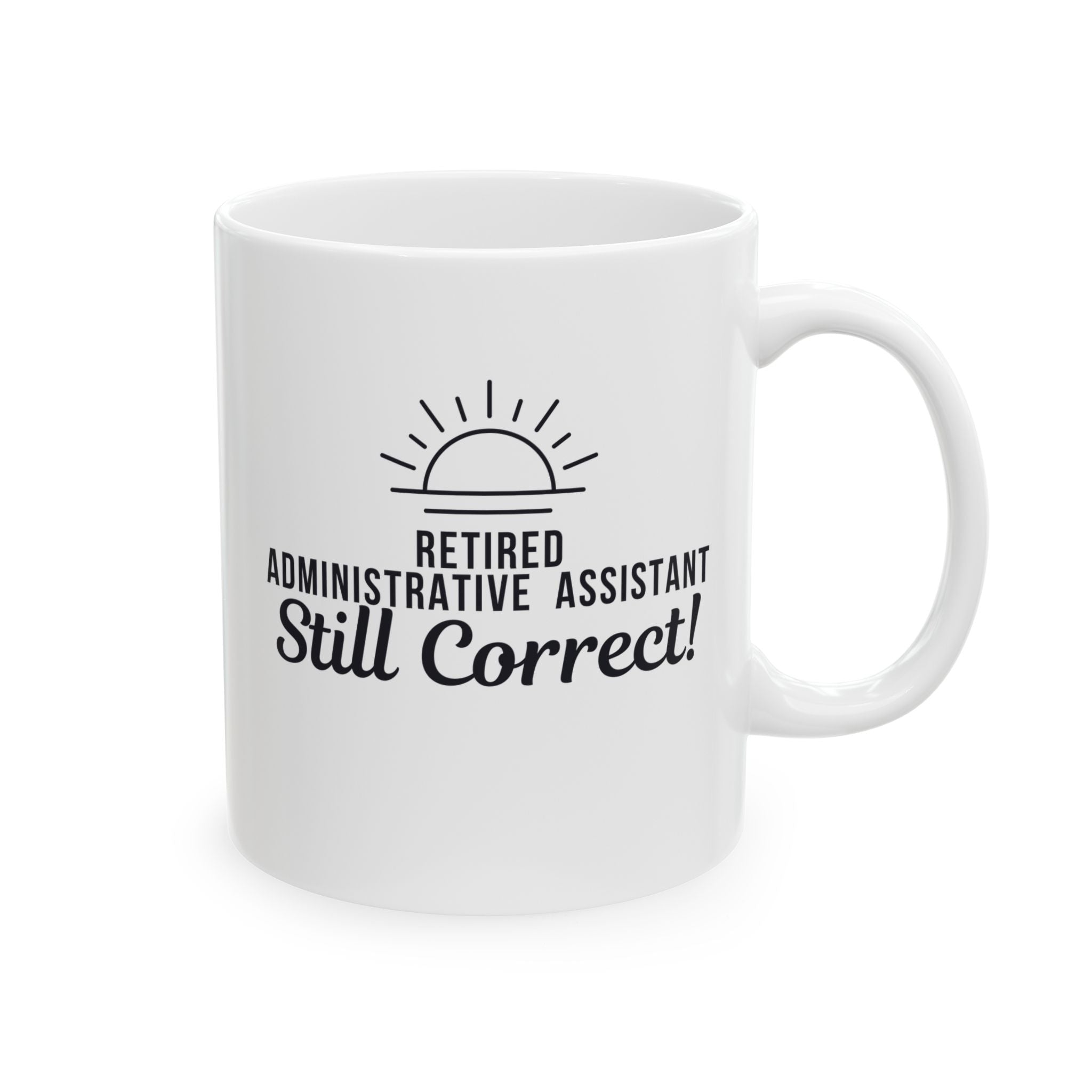 Funny Retirement Mug Gift for Administrative Assistants — "Retired Administrative Assistant - Still Correct" Ceramic Coffee Cup (11oz)