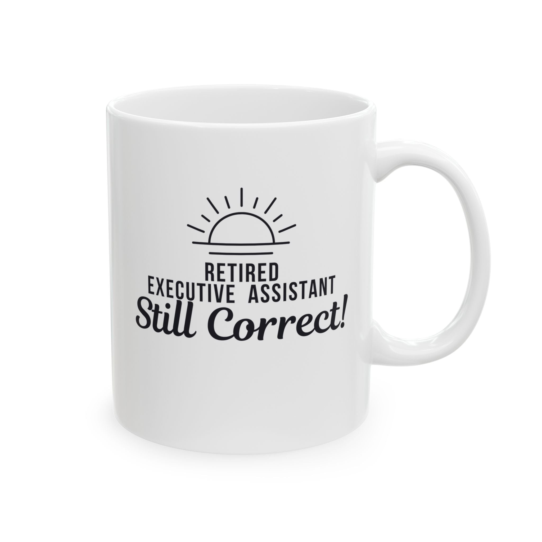 Funny Retirement Mug Gift for Executive Assistants — "Retired Executive Assistant - Still Correct" Ceramic Coffee Cup (11oz)