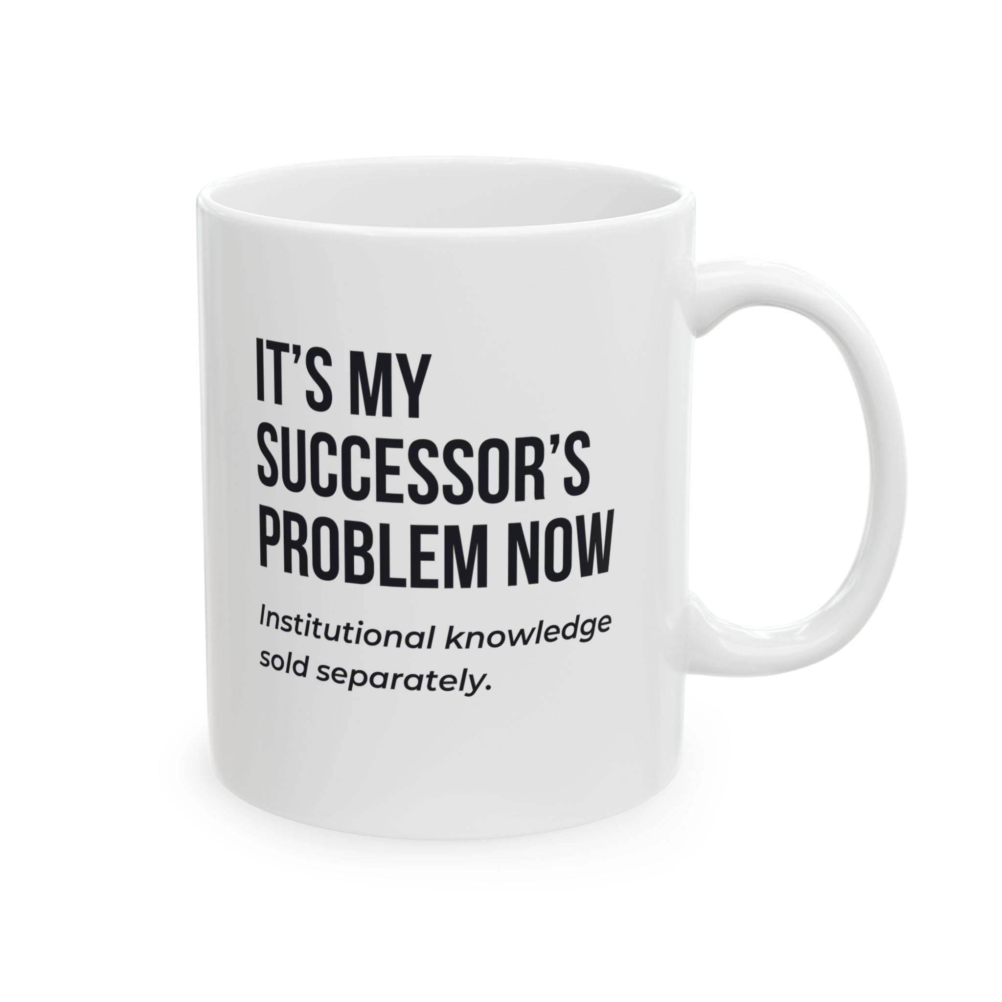 Funny Retirement Mug Gift for Government Employees — "It's My Successor's Problem Now - Institutional Knowledge Sold Separately" Ceramic Coffee Cup (11oz)