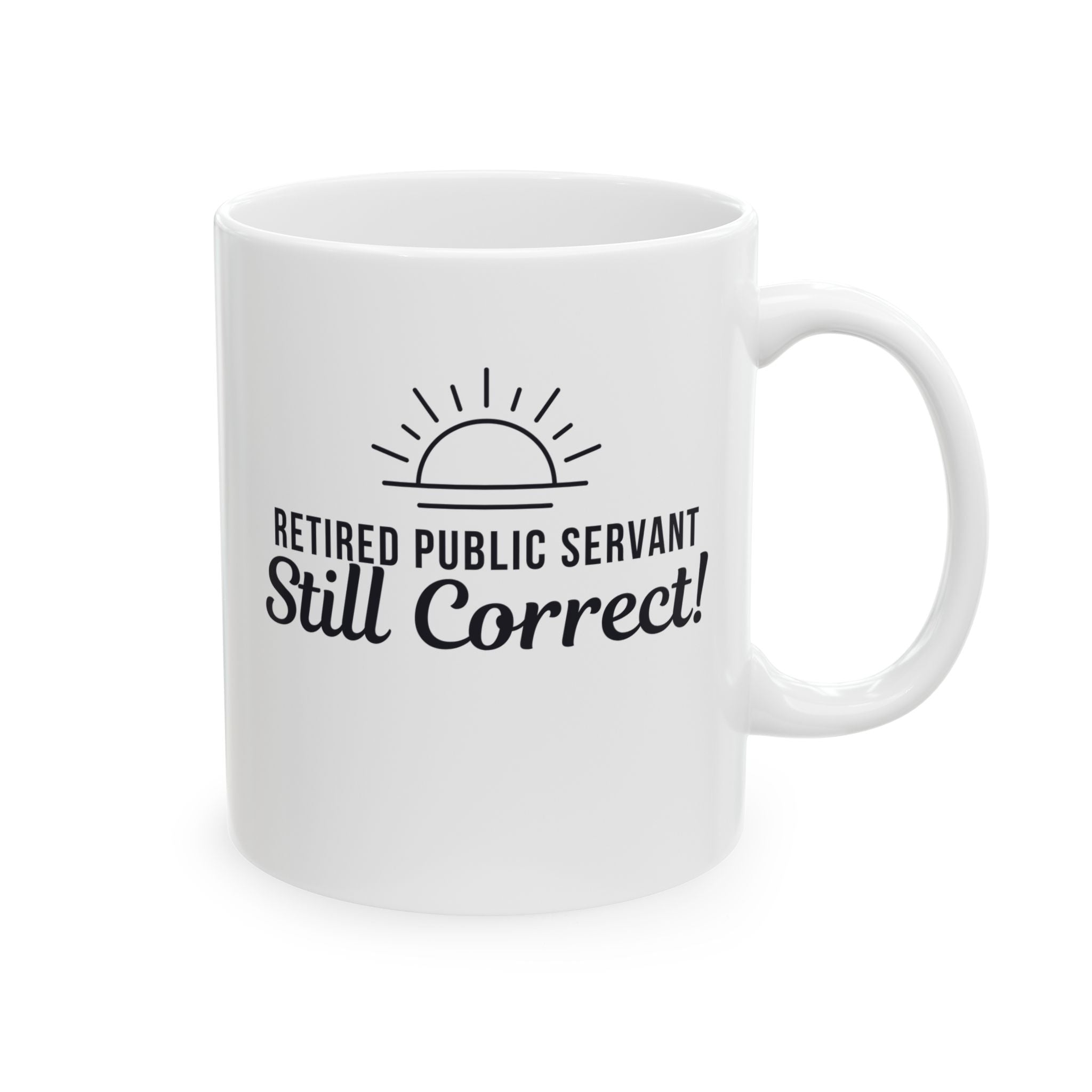 Funny Retirement Mug Gift — "Retired Public Servant - Still Correct" Ceramic Coffee Cup (11oz)