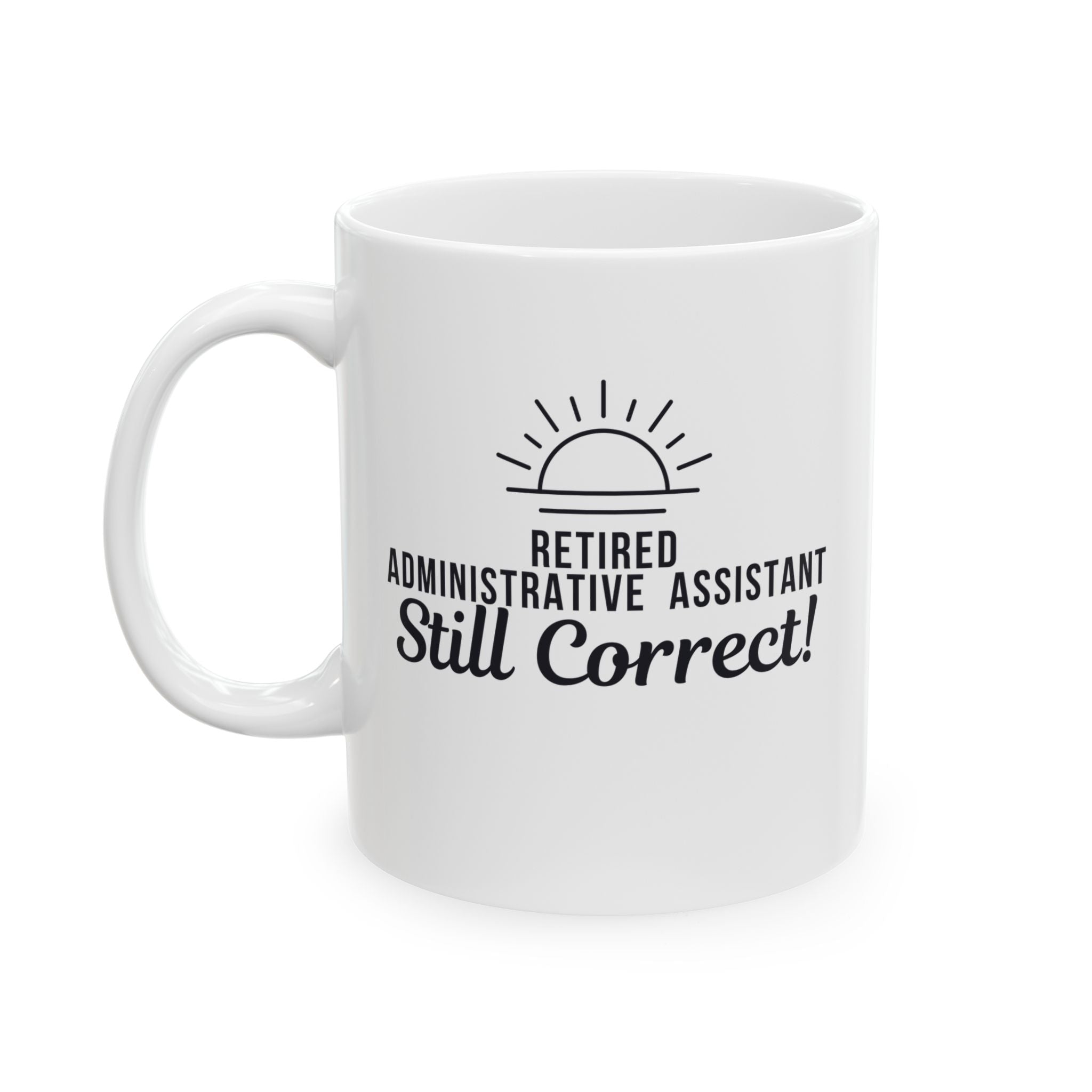 Funny Retirement Mug Gift for Administrative Assistants — "Retired Administrative Assistant - Still Correct" Ceramic Coffee Cup (11oz)